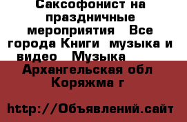 Саксофонист на праздничные мероприятия - Все города Книги, музыка и видео » Музыка, CD   . Архангельская обл.,Коряжма г.